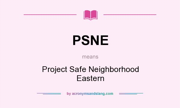What does PSNE mean? It stands for Project Safe Neighborhood Eastern