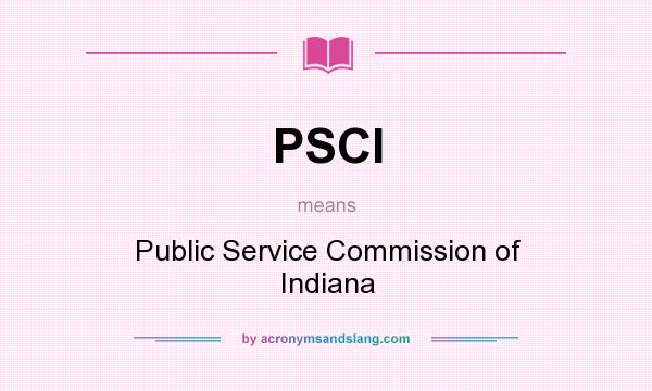 What does PSCI mean? It stands for Public Service Commission of Indiana