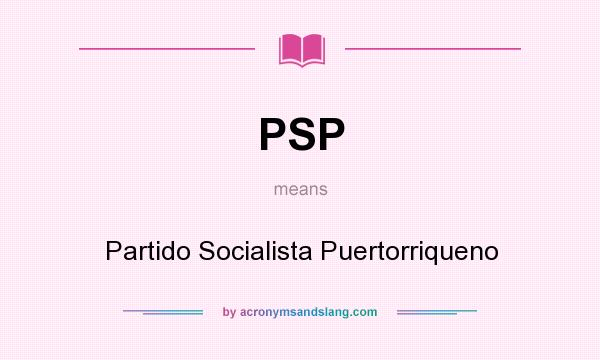 What does PSP mean? It stands for Partido Socialista Puertorriqueno