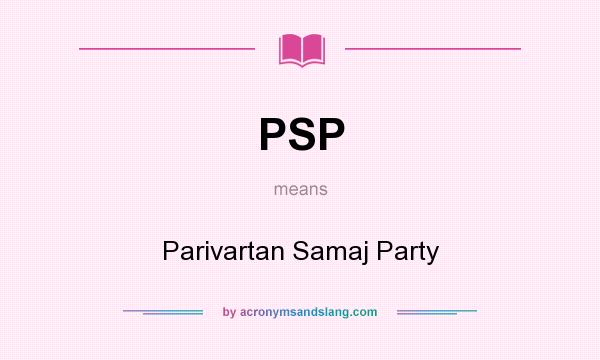 What does PSP mean? It stands for Parivartan Samaj Party