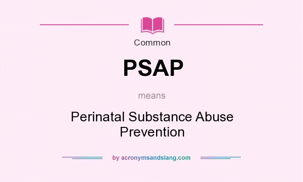 What does PSAP mean? It stands for Perinatal Substance Abuse Prevention