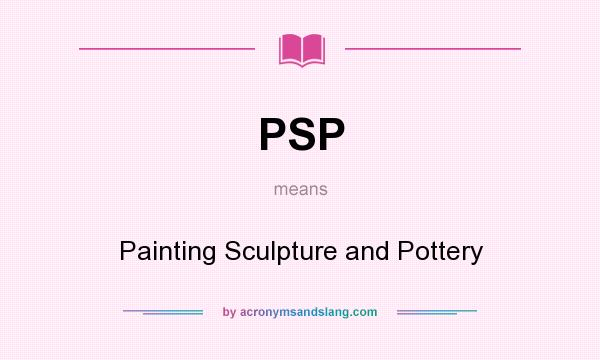 What does PSP mean? It stands for Painting Sculpture and Pottery