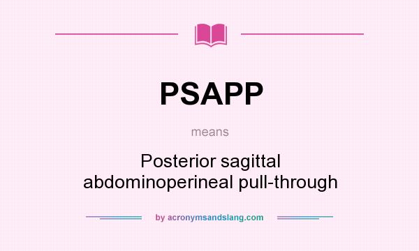 What does PSAPP mean? It stands for Posterior sagittal abdominoperineal pull-through