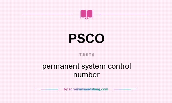What does PSCO mean? It stands for permanent system control number