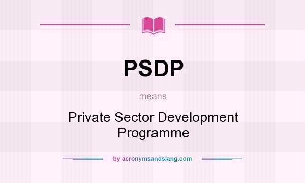 What does PSDP mean? It stands for Private Sector Development Programme