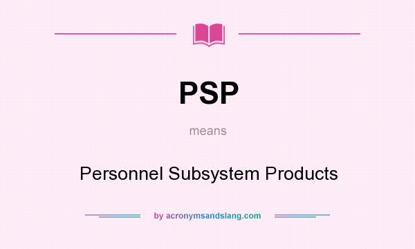What does PSP mean? It stands for Personnel Subsystem Products