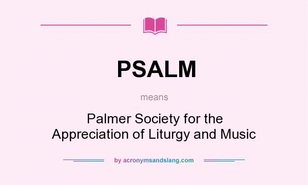 What does PSALM mean? It stands for Palmer Society for the Appreciation of Liturgy and Music