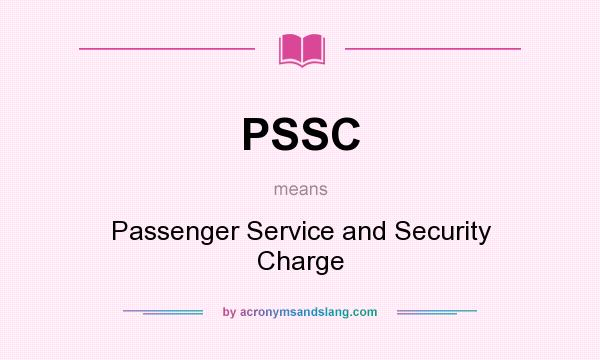 What does PSSC mean? It stands for Passenger Service and Security Charge