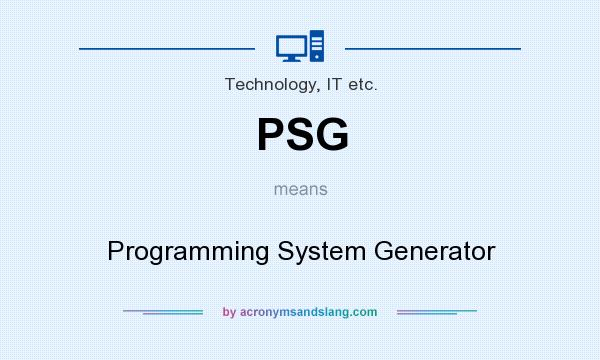 What does PSG mean? It stands for Programming System Generator