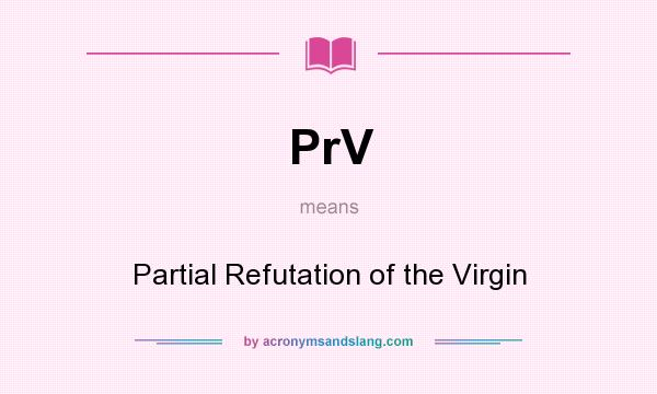 What does PrV mean? It stands for Partial Refutation of the Virgin