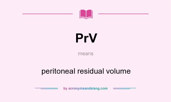 What does PrV mean? It stands for peritoneal residual volume