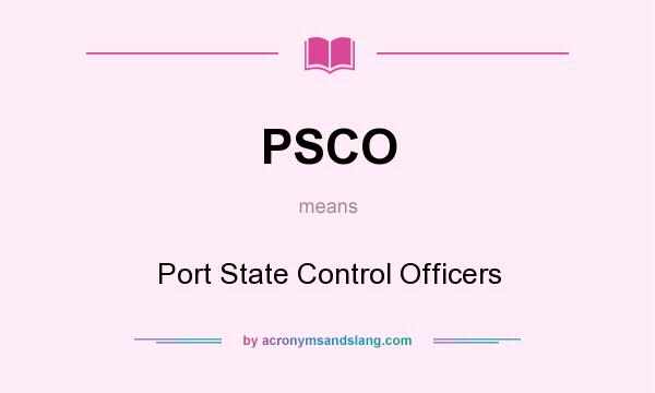 What does PSCO mean? It stands for Port State Control Officers