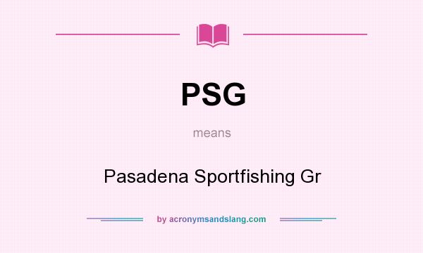 What does PSG mean? It stands for Pasadena Sportfishing Gr