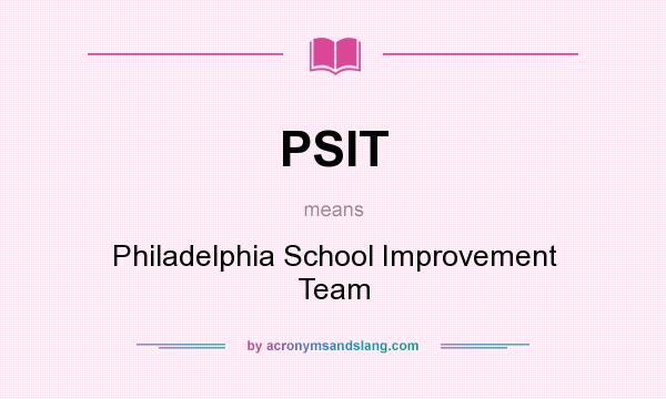 What does PSIT mean? It stands for Philadelphia School Improvement Team