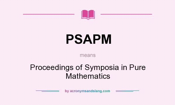 What does PSAPM mean? It stands for Proceedings of Symposia in Pure Mathematics