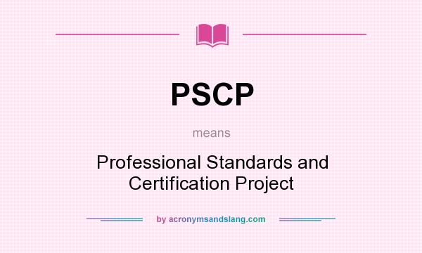 What does PSCP mean? It stands for Professional Standards and Certification Project