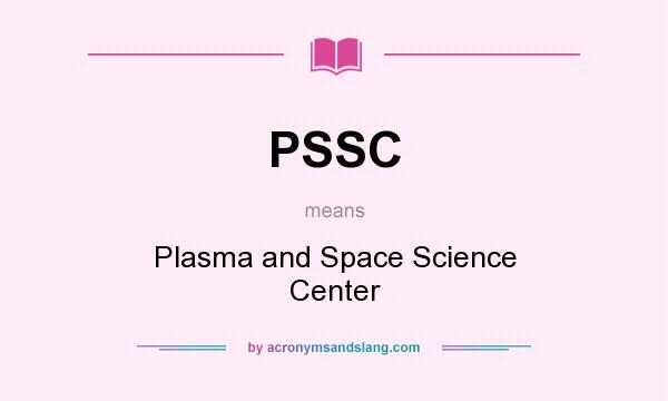 What does PSSC mean? It stands for Plasma and Space Science Center