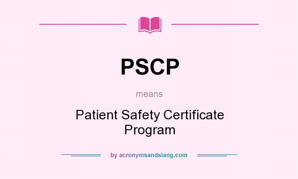 What does PSCP mean? It stands for Patient Safety Certificate Program