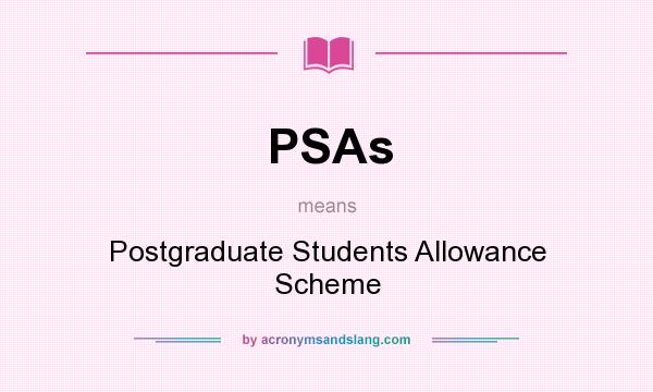 What does PSAs mean? It stands for Postgraduate Students Allowance Scheme
