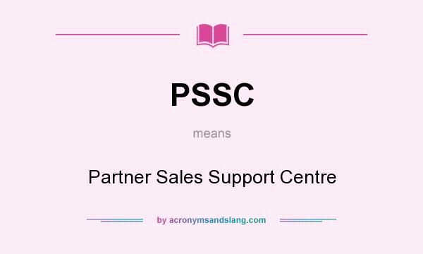 What does PSSC mean? It stands for Partner Sales Support Centre