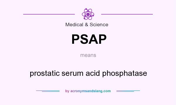 What does PSAP mean? It stands for prostatic serum acid phosphatase