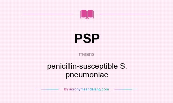 What does PSP mean? It stands for penicillin-susceptible S. pneumoniae