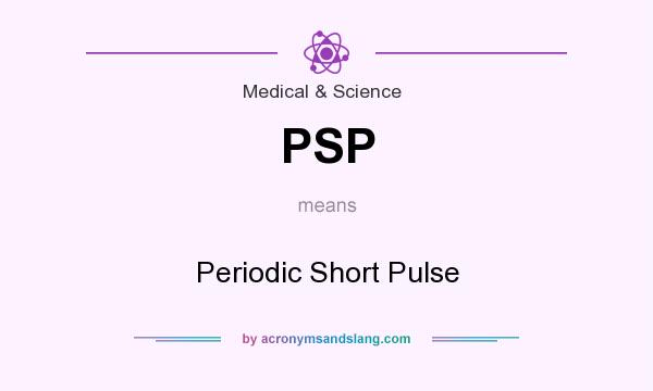What does PSP mean? It stands for Periodic Short Pulse