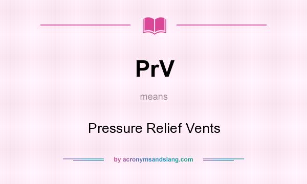 What does PrV mean? It stands for Pressure Relief Vents