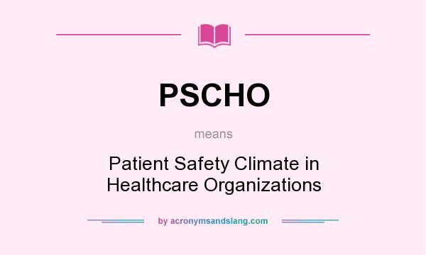 What does PSCHO mean? It stands for Patient Safety Climate in Healthcare Organizations