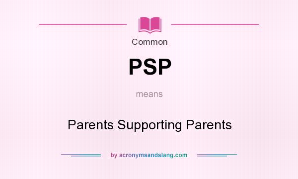 What does PSP mean? It stands for Parents Supporting Parents