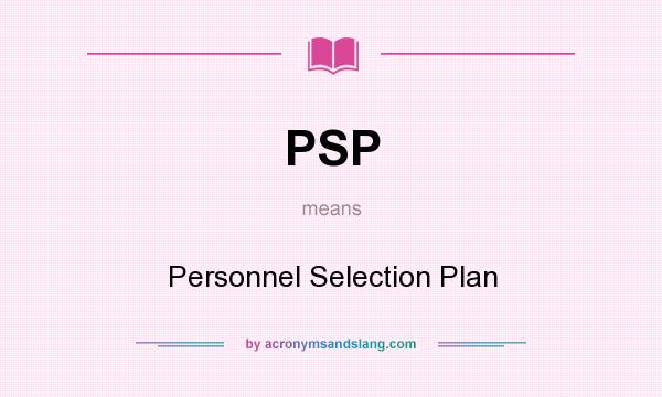 What does PSP mean? It stands for Personnel Selection Plan