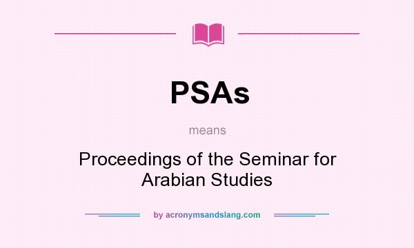 What does PSAs mean? It stands for Proceedings of the Seminar for Arabian Studies