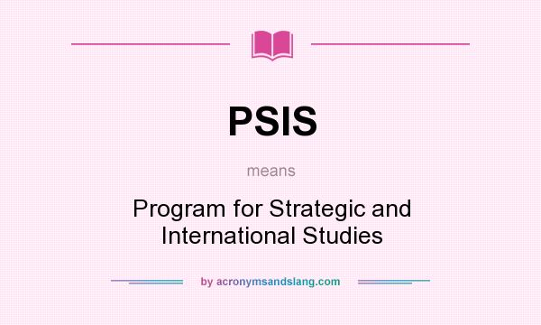 What does PSIS mean? It stands for Program for Strategic and International Studies