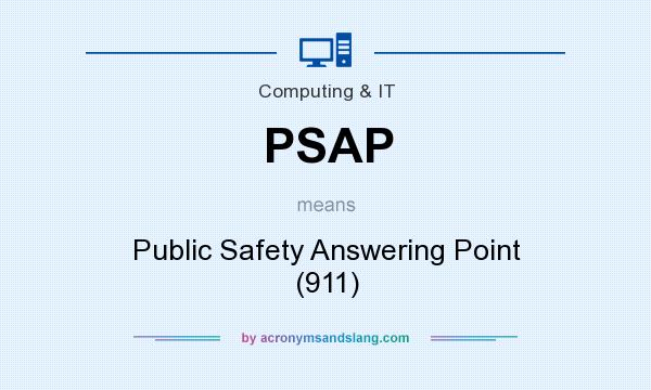 What does PSAP mean? It stands for Public Safety Answering Point (911)
