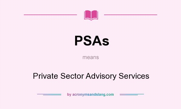 What does PSAs mean? It stands for Private Sector Advisory Services