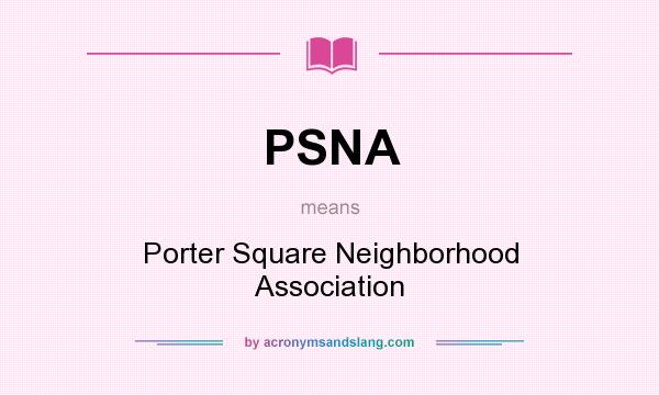 What does PSNA mean? It stands for Porter Square Neighborhood Association