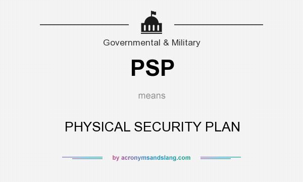 What does PSP mean? It stands for PHYSICAL SECURITY PLAN