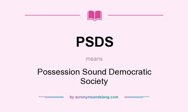 What does PSDS mean? It stands for Possession Sound Democratic Society