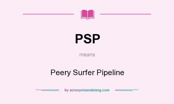 What does PSP mean? It stands for Peery Surfer Pipeline