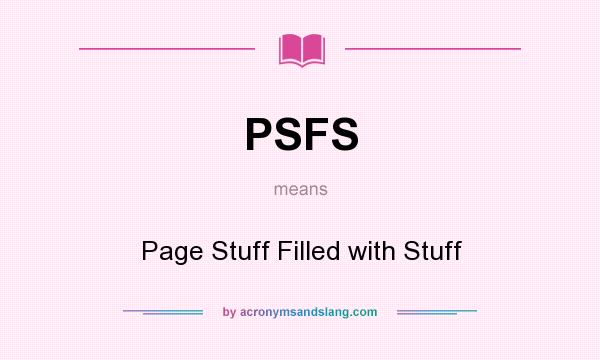 What does PSFS mean? It stands for Page Stuff Filled with Stuff