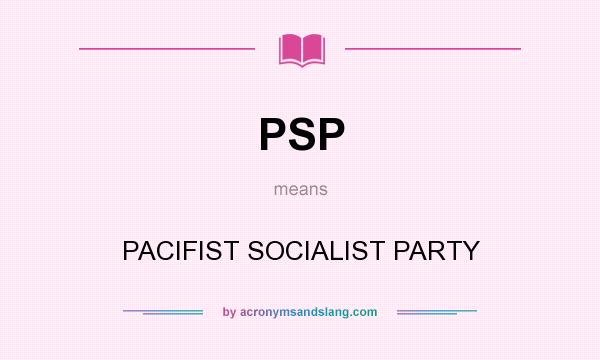 What does PSP mean? It stands for PACIFIST SOCIALIST PARTY