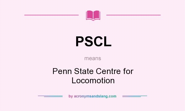 What does PSCL mean? It stands for Penn State Centre for Locomotion