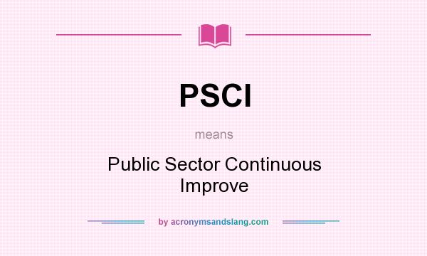 What does PSCI mean? It stands for Public Sector Continuous Improve