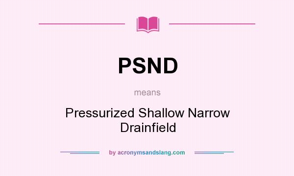 What does PSND mean? It stands for Pressurized Shallow Narrow Drainfield