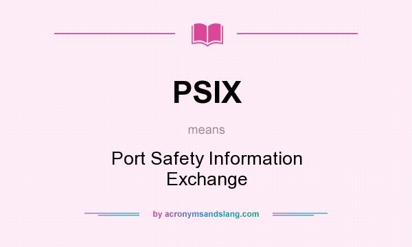 What does PSIX mean? It stands for Port Safety Information Exchange