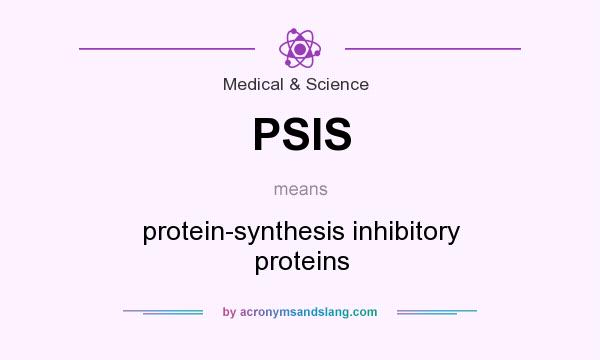 What does PSIS mean? It stands for protein-synthesis inhibitory proteins