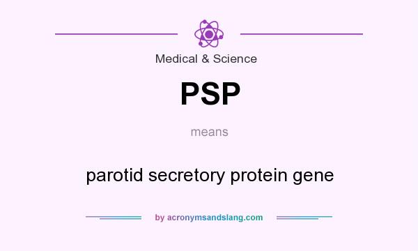 What does PSP mean? It stands for parotid secretory protein gene