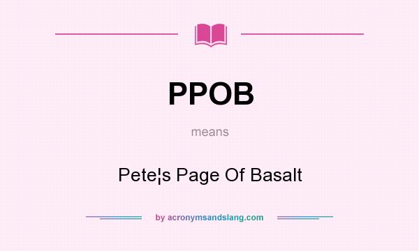 What does PPOB mean? It stands for Pete¦s Page Of Basalt