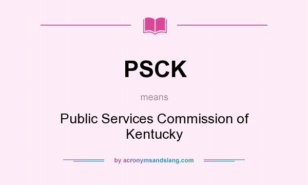 What does PSCK mean? It stands for Public Services Commission of Kentucky