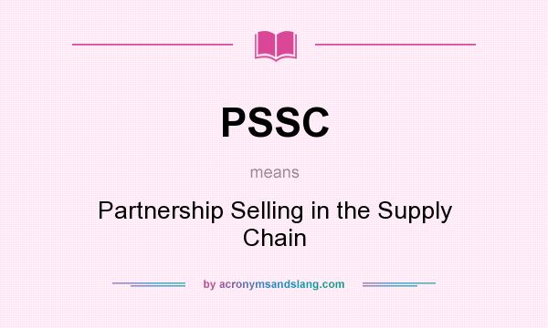 What does PSSC mean? It stands for Partnership Selling in the Supply Chain